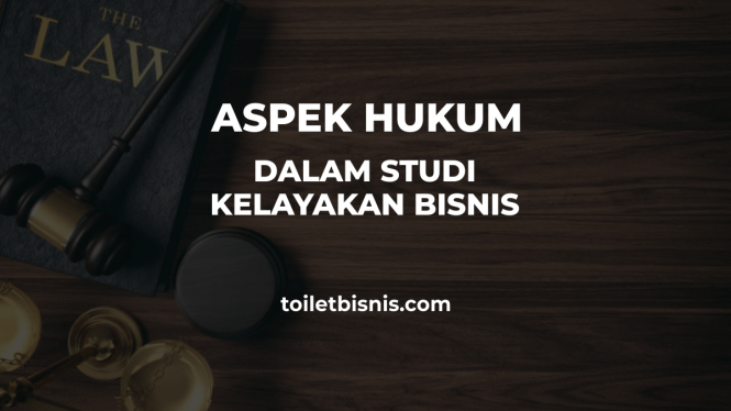 Aspek Hukum Dalam Studi Kelayakan Bisnis Pembahasan Lengkap