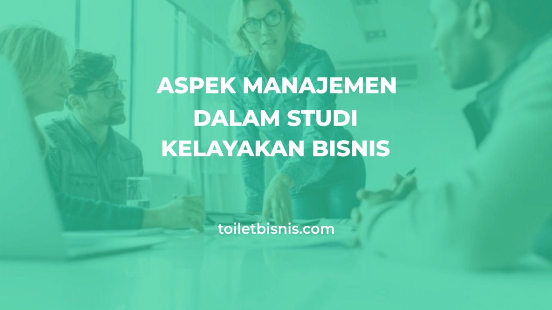 Aspek Manajemen Dalam Studi Kelayakan Bisnis