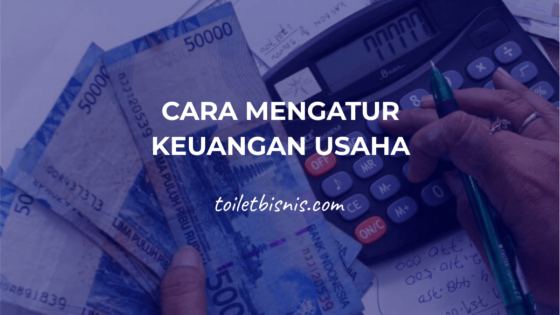 Cara Mengatur Keuangan Usaha Secara Efektif Dan Rapih