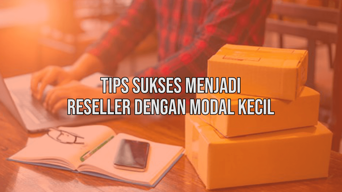 Ingin Menjadi Reseller Dengan Modal Kecil? Intip 5 Tips Suksesnya